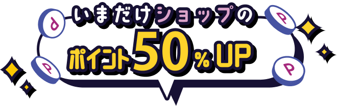 いまだけショップのポイント50%UP